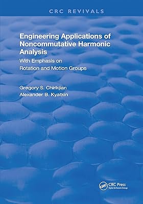 Engineering Applications of Noncommutative Harmonic Analysis: With Emphasis on Rotation and Motion Groups (Routledge Revivals)