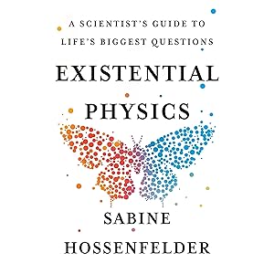 Existential Physics: A Scientist's Guide to Life's Biggest Questions by Sabine Hossenfelder