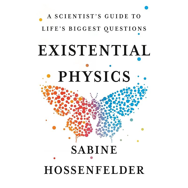 Existential Physics: A Scientist's Guide to Life's Biggest Questions by Sabine Hossenfelder