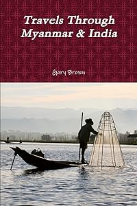 Travels Through Myanmar & India by Gary Brown