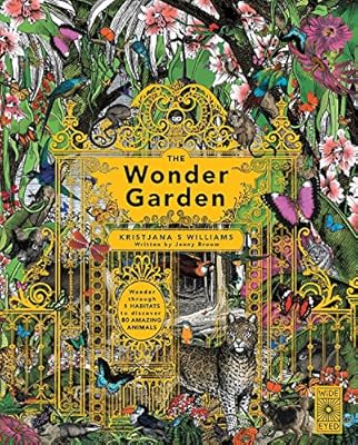 The Wonder Garden: Wander through 5 habitats to discover 80 amazing animals