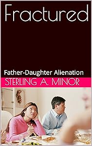Fractured: Father-Daughter Alienation by Sterling A. Minor