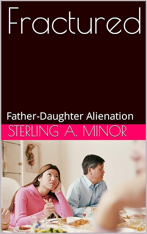 Fractured: Father-Daughter Alienation by Sterling A. Minor