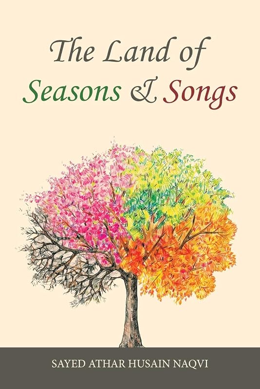 The Land of Seasons & Songs by Sayed Athar Husain Naqvi