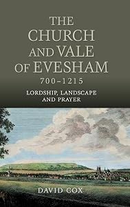 The Church and Vale of Evesham, 700-1215: Lordship, Landscape and Prayer (Studies in the History of Medieval Religion, 44)