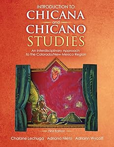 Introduction to Chicana and Chicano Studies: An Interdisciplinary Approach to the Colorado/New Mexico Region by Msu Denver Chicana/O Studies Department