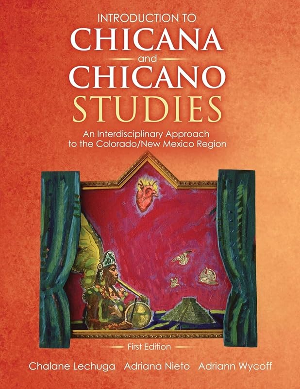 Introduction to Chicana and Chicano Studies: An Interdisciplinary Approach to the Colorado/New Mexico Region by Msu Denver Chicana/O Studies Department
