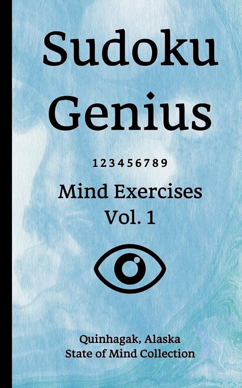 Sudoku Genius Mind Exercises Volume 1: Quinhagak, Alaska State of Mind Collection by Alaska state of mind collection, Quinhagak
