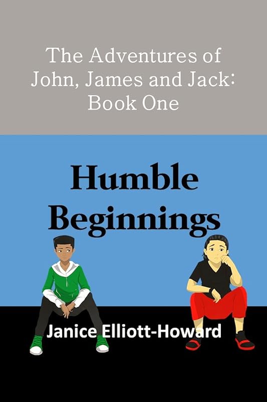 The Adventures of John, James and Jack: Book One: Humble Beginnings by Janice Elliott-Howard