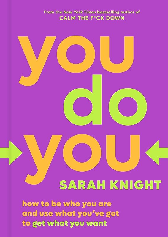 You Do You: How to Be Who You Are and Use What You've Got to Get What You Want (A No F*cks Given Guide, 3) by Sarah Knight