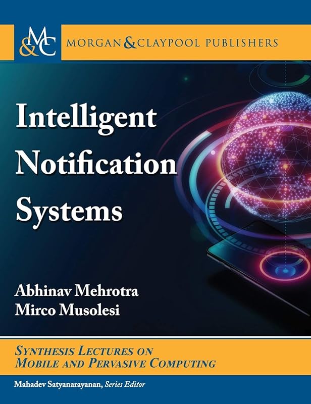 Intelligent Notification Systems (Synthesis Lectures on Mobile and Pervasive Computing) by Abhinav Mehrotra