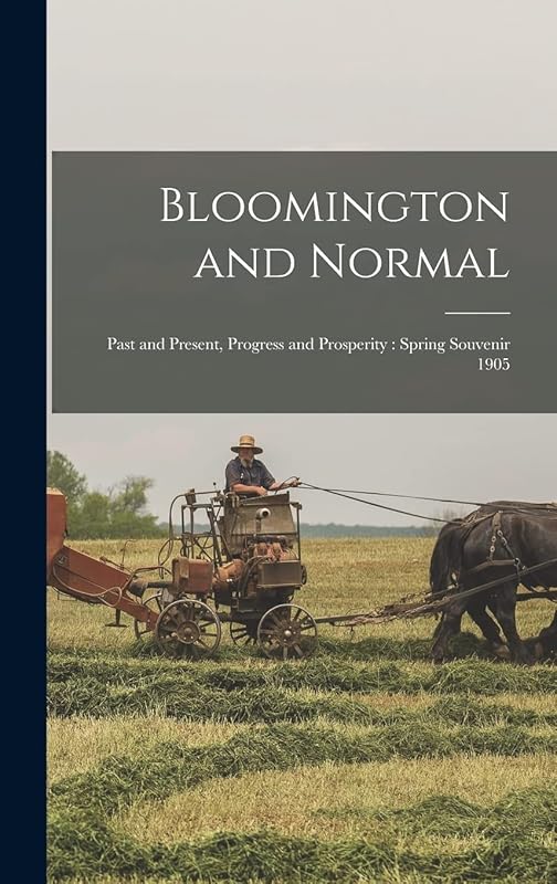Bloomington and Normal: Past and Present, Progress and Prosperity: Spring Souvenir 1905 by Anonymous