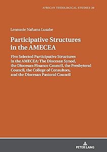 Participative Structures in the AMECEA: Five Selected Participative Structures in the AMECEA: The Diocesan Synod, the Diocesan Finance Council, the Presbyteral ... / Etudes Théologiques Africaines Book 20) by Lennoxie Lusabe