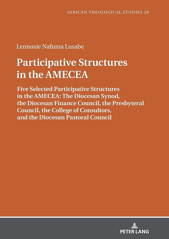 Participative Structures in the AMECEA: Five Selected Participative Structures in the AMECEA: The Diocesan Synod, the Diocesan Finance Council, the Presbyteral ... / Etudes Théologiques Africaines Book 20) by Lennoxie Lusabe