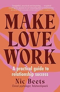 Make Love Work: A Practical Guide to Relationship Success by Nic Beets