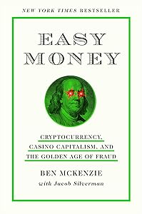 Easy Money: Cryptocurrency, Casino Capitalism, and the Golden Age of Fraud by Ben McKenzie