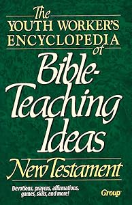 The Youth Worker's Encyclopedia of Bible-Teaching Ideas: New Testament by Mike Nappa