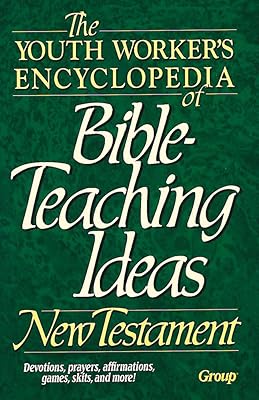 The Youth Worker's Encyclopedia of Bible-Teaching Ideas: New Testament