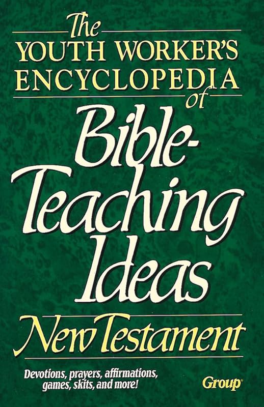 The Youth Worker's Encyclopedia of Bible-Teaching Ideas: New Testament by Mike Nappa