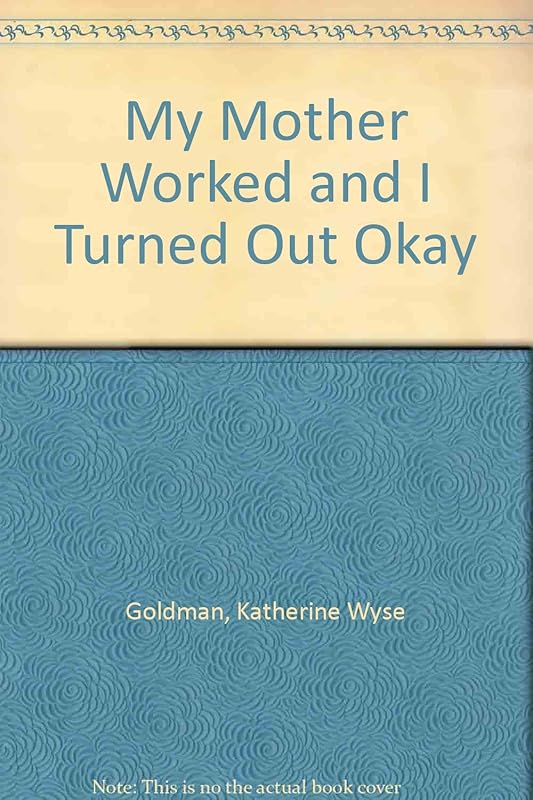 My Mother Worked/I Turned Out by Kathy Goldman