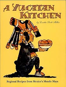 A Yucatan Kitchen: Regional Recipes from Mexico's Mundo Maya by Loretta Miller