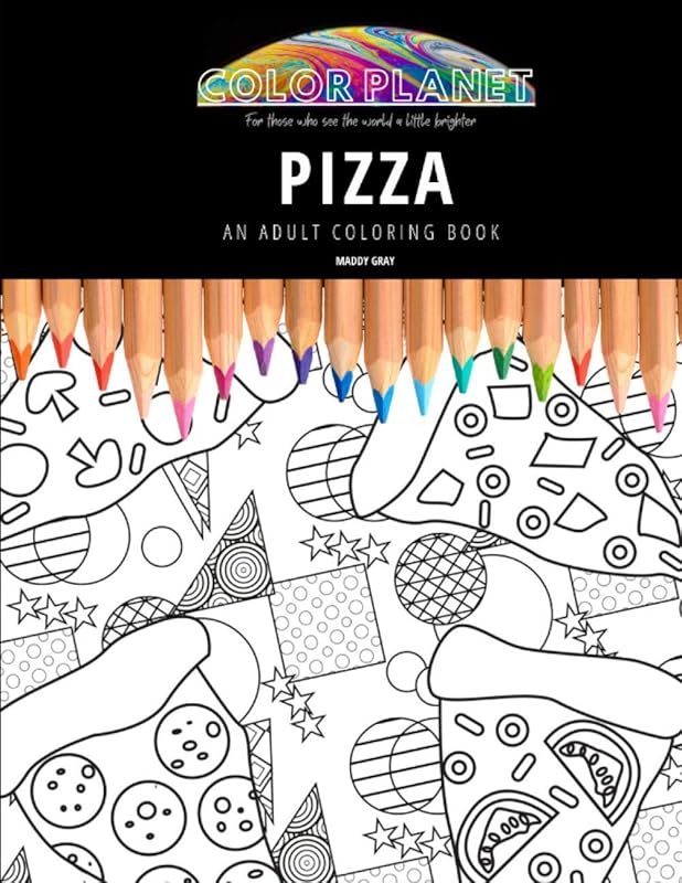 PIZZA: AN ADULT COLORING BOOK: An Awesome Pizza Coloring Book For Adults by Maddy Gray
