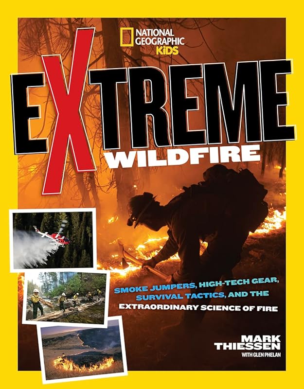 Extreme Wildfire: Smoke Jumpers, High-Tech Gear, Survival Tactics, and the Extraordinary Science of Fire by Mark Thiessen