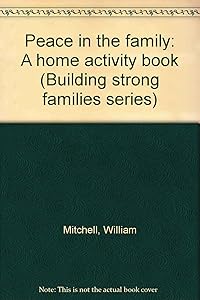 Peace in the family: A home activity book (Building strong families series) by William Mitchell