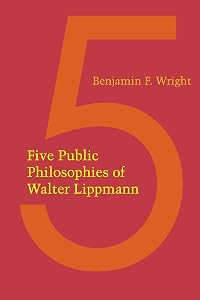 Five Public Philosophies of Walter Lippmann by Benjamin F. Wright