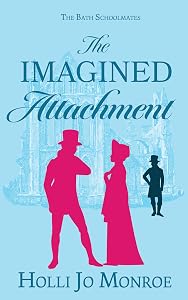 The Imagined Attachment: The Bath Schoolmates Book 1 by Holli Jo Monroe