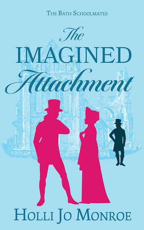 The Imagined Attachment: The Bath Schoolmates Book 1 by Holli Jo Monroe