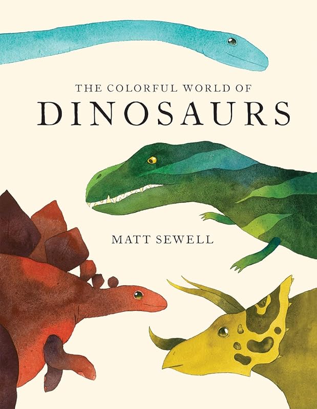 Colorful World of Dinosaurs by Matt Sewell