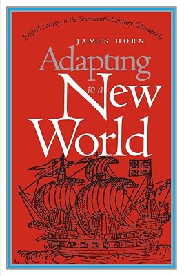 Adapting to a New World: English Society in the Seventeenth-Century Chesapeake (Published by the Omohundro Institute of Early American History and Culture and the University of North Carolina Press)