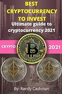 BEST CRYPTOCURRENCY TO INVEST: ultimate guide to cryptocurrency 2021 by randy cashman