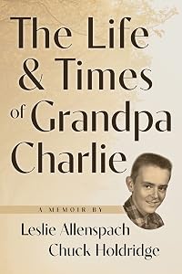The Life & Times of Grandpa Charlie by Leslie Allenspach