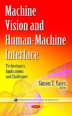 Machine Vision and Human-machine Interface: Technologies, Applications and Challenges (Computer Science, Technology and Applications)