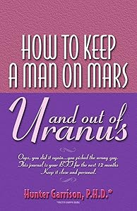 How To Keep A Man On Mars and Out Of Uranus by Hunter Garrison