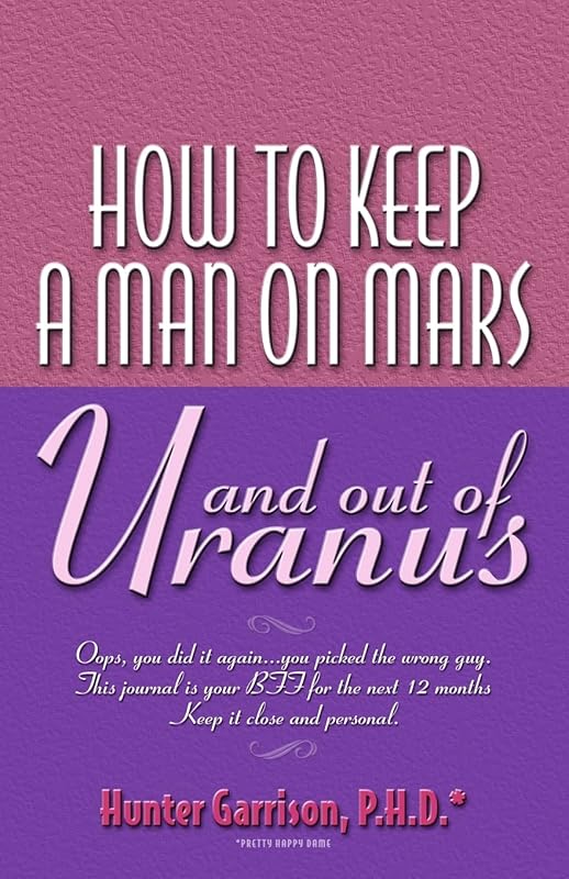 How To Keep A Man On Mars and Out Of Uranus by Hunter Garrison