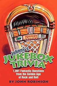 Johnny's Jukebox Trivia: 1,001 Fantastic Questions from the Golden Age of Rock and Roll