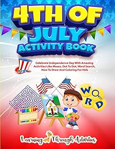 4th July Activity Book: Celebrate Independence Day With Amazing Activities Like Mazes, Dot to Dot, Word Search, How To Draw and Coloring For Kids by Charlotte Gibbs