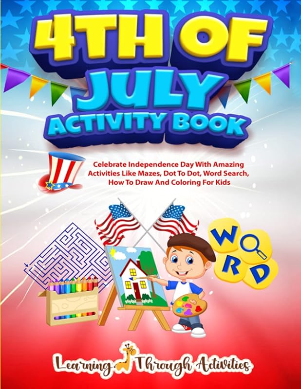 4th July Activity Book: Celebrate Independence Day With Amazing Activities Like Mazes, Dot to Dot, Word Search, How To Draw and Coloring For Kids by Charlotte Gibbs