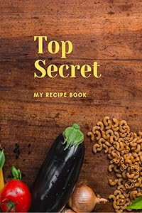 Top Secret: My Recipe Book: 100 Page Blank Recipe Book for Your Favorite Recipes by Venus Made Journals