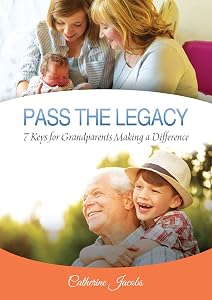 PASS THE LEGACY: 7 Keys for Grandparents Making a Difference by Catherine Jacobs