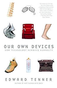 Our Own Devices: How Technology Remakes Humanity by Edward Tenner