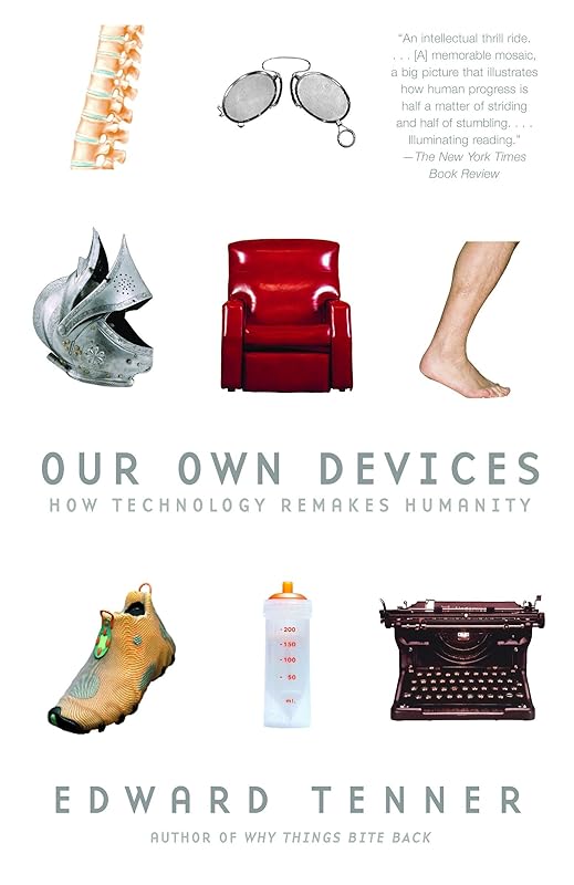 Our Own Devices: How Technology Remakes Humanity by Edward Tenner