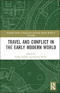 Travel and Conflict in the Early Modern World (Routledge Studies in Renaissance and Early Modern Worlds of Knowledge) by Gábor Gelléri