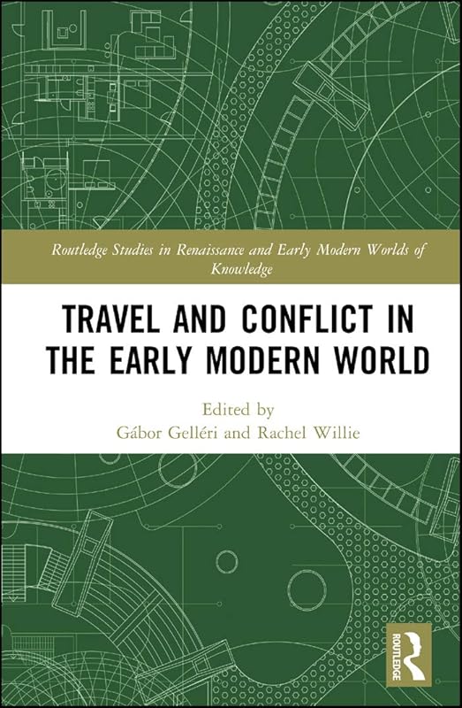 Travel and Conflict in the Early Modern World (Routledge Studies in Renaissance and Early Modern Worlds of Knowledge) by Gábor Gelléri