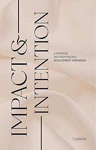 Impact & Intention: Embrace Your Strength and Empower Your Growth by T. Johnson