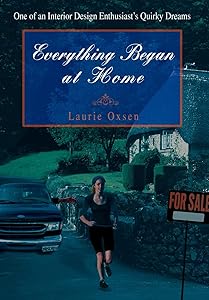 Everything Began at Home: One of an Interior Design Enthusiast's Quirky Dreams by Laurie Oxsen
