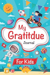 My Gratitude Journal for Kids: A Journal to Teach Children to Practice Gratitude and Self-Exploration to Cultivate Mindfulness